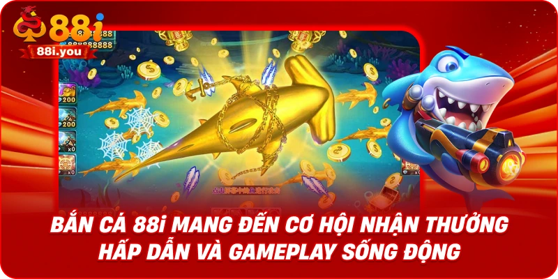 Bắn cá 88i mang đến cơ hội nhận thưởng hấp dẫn và gameplay sống động