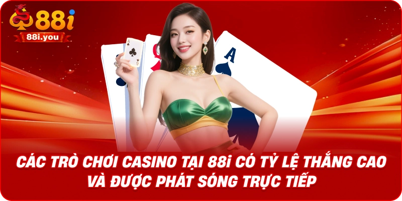 Các trò chơi casino tại 88i có tỷ lệ thắng cao và được phát sóng trực tiếp