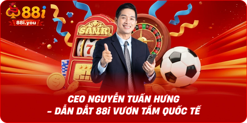 CEO Nguyễn Tuấn Hưng - Dẫn dắt 88i vươn tầm quốc tế.