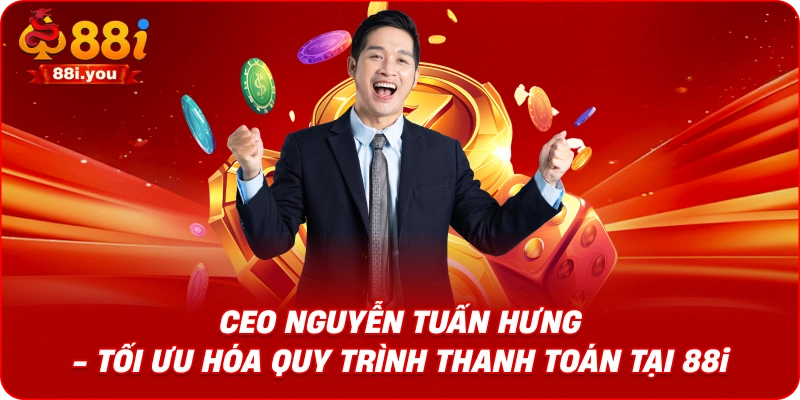 CEO Nguyễn Tuấn Hưng - Tối ưu hóa quy trình thanh toán tại 88i.