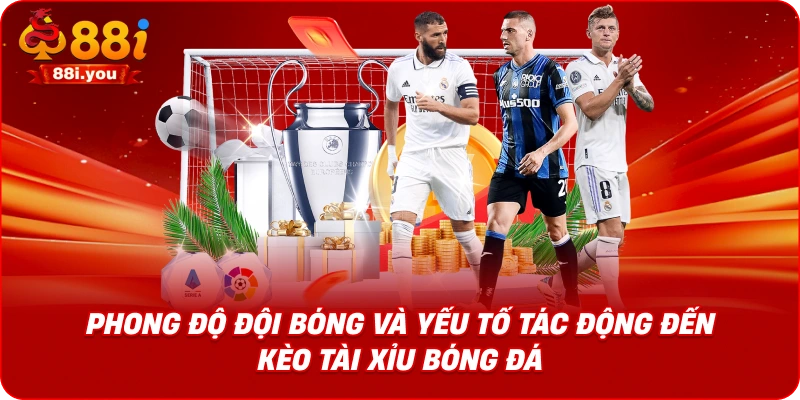 Phong độ đội bóng và yếu tố tác động đến kèo tài xỉu bóng đá