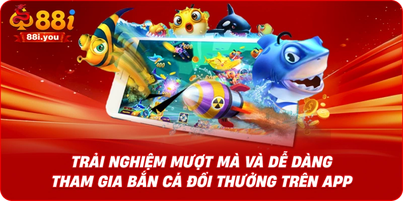 Trải nghiệm mượt mà và dễ dàng tham gia bắn cá đổi thưởng trên app